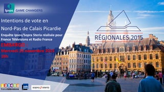 Intentions de vote en
Nord-Pas-de-Calais-Picardie
Enquête Ipsos/Sopra Steria réalisée pour
France Télévisions et Radio France
 