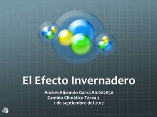 El Efecto Invernadero
Andrés Elizondo GarzaA01282850
Cambio Climático Tarea 2
1 de septiembre del 2017
 