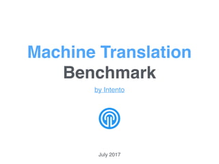 Machine Translation
Benchmark
by Intento
July 2017
 