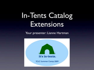 In-Tents Catalog
   Extensions
 Your presenter: Lianne Hartman
 