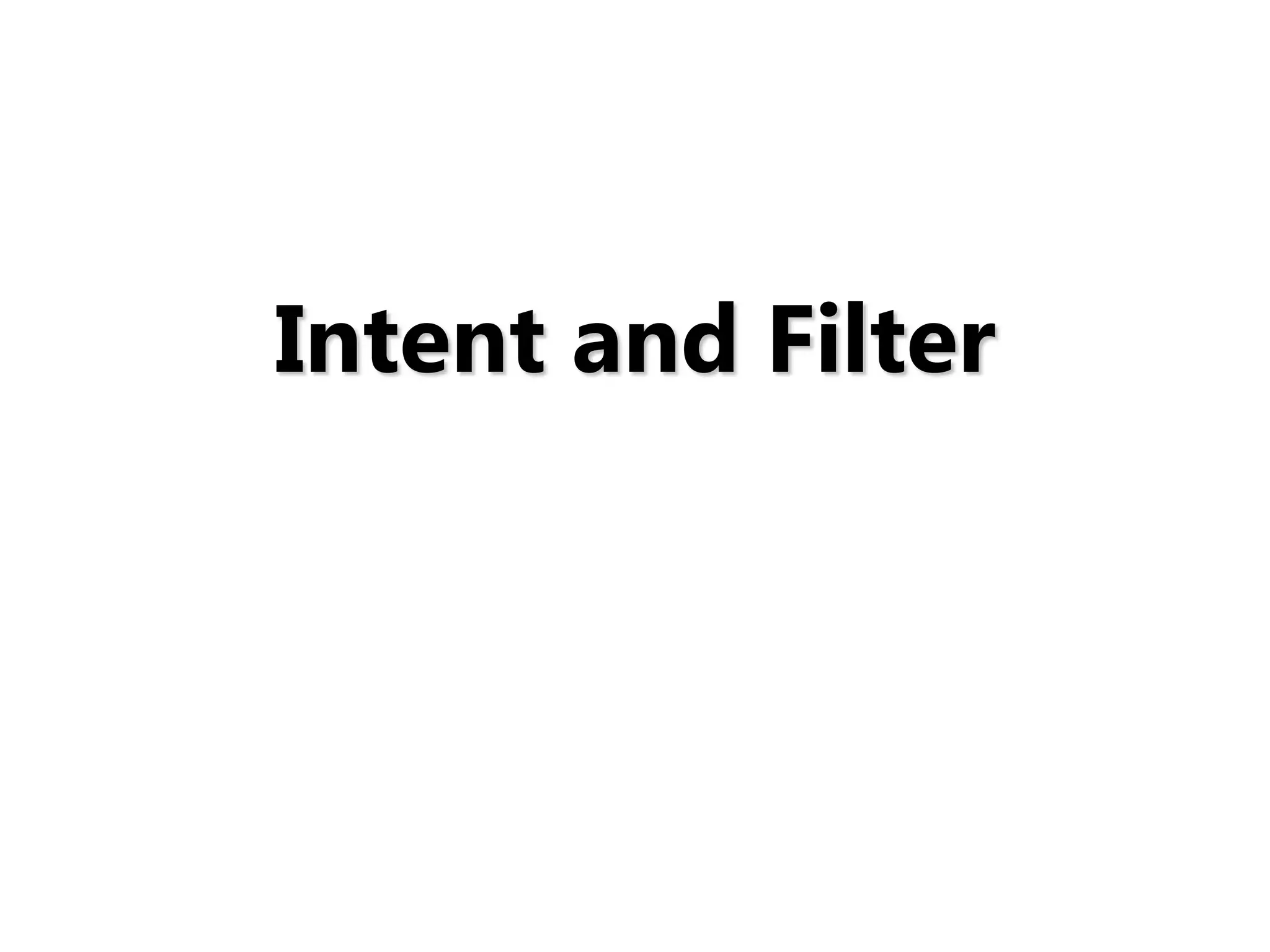Intent and Filter
 