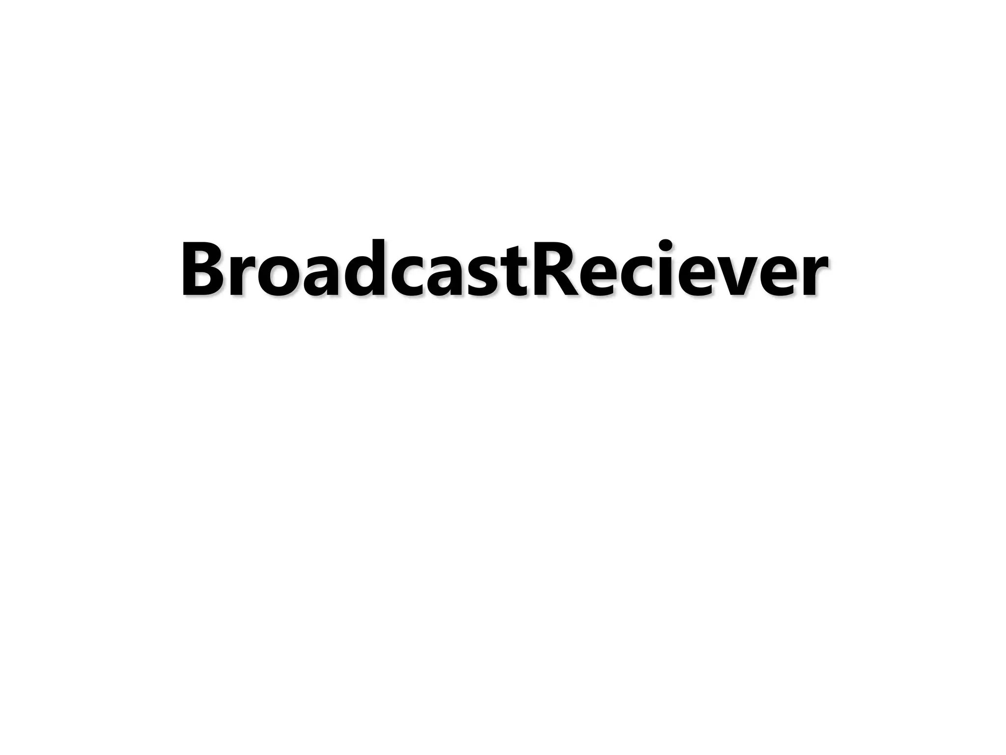 BroadcastReciever
 