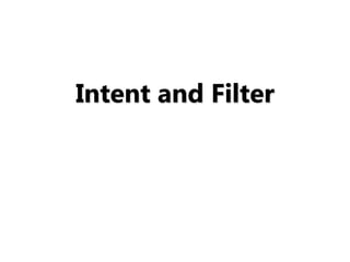 Intent and Filter
 