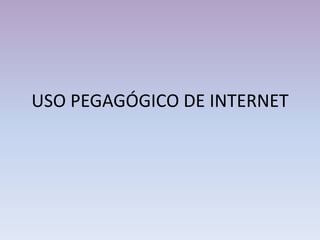 USO PEGAGÓGICO DE INTERNET

 