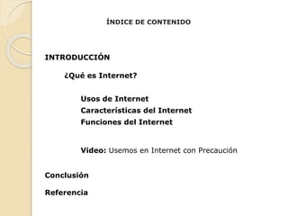 ÍNDICE DE CONTENIDO
INTRODUCCIÓN
¿Qué es Internet?
Usos de Internet
Características del Internet
Funciones del Internet
Vi...