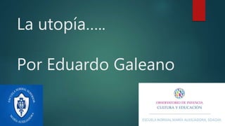La utopía…..
Por Eduardo Galeano
 