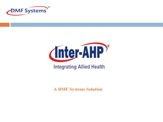 [object Object],Integrating Allied Health A DMF Systems Solution 