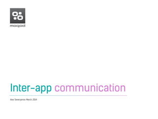 Inter-app communication
Alex Severyanov, March, 2014
 