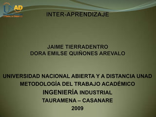 UNIVERSIDAD NACIONAL ABIERTA Y A DISTANCIA UNAD
     METODOLOGÍA DEL TRABAJO ACADÉMICO
            INGENIERÍA INDUSTRIAL
            TAURAMENA – CASANARE
                    2009
 