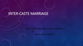 INTER-CASTE MARRIAGE
Inter-Caste Marriage made in Heaven…..
&
Destroyed in Earth…..
 