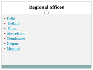 Regional offices
 Delhi
 Kolkata
 Patna
 Ahmadabad
 Coimbatore
 Nagpur
 Mumbai
 