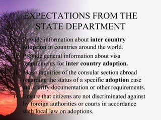 EXPECTATIONS FROM THE
      STATE DEPARTMENT
i. Provide information about inter country
     adoption in countries around ...