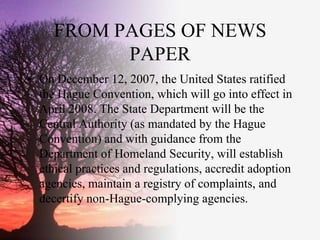 FROM PAGES OF NEWS
           PAPER
• On December 12, 2007, the United States ratified
  the Hague Convention, which will ...