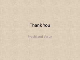 Thank You
Prachi and Varun
 