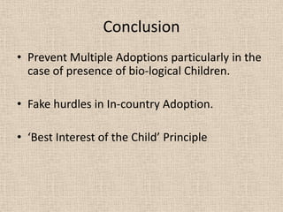 Conclusion
• Prevent Multiple Adoptions particularly in the
case of presence of bio-logical Children.
• Fake hurdles in In...