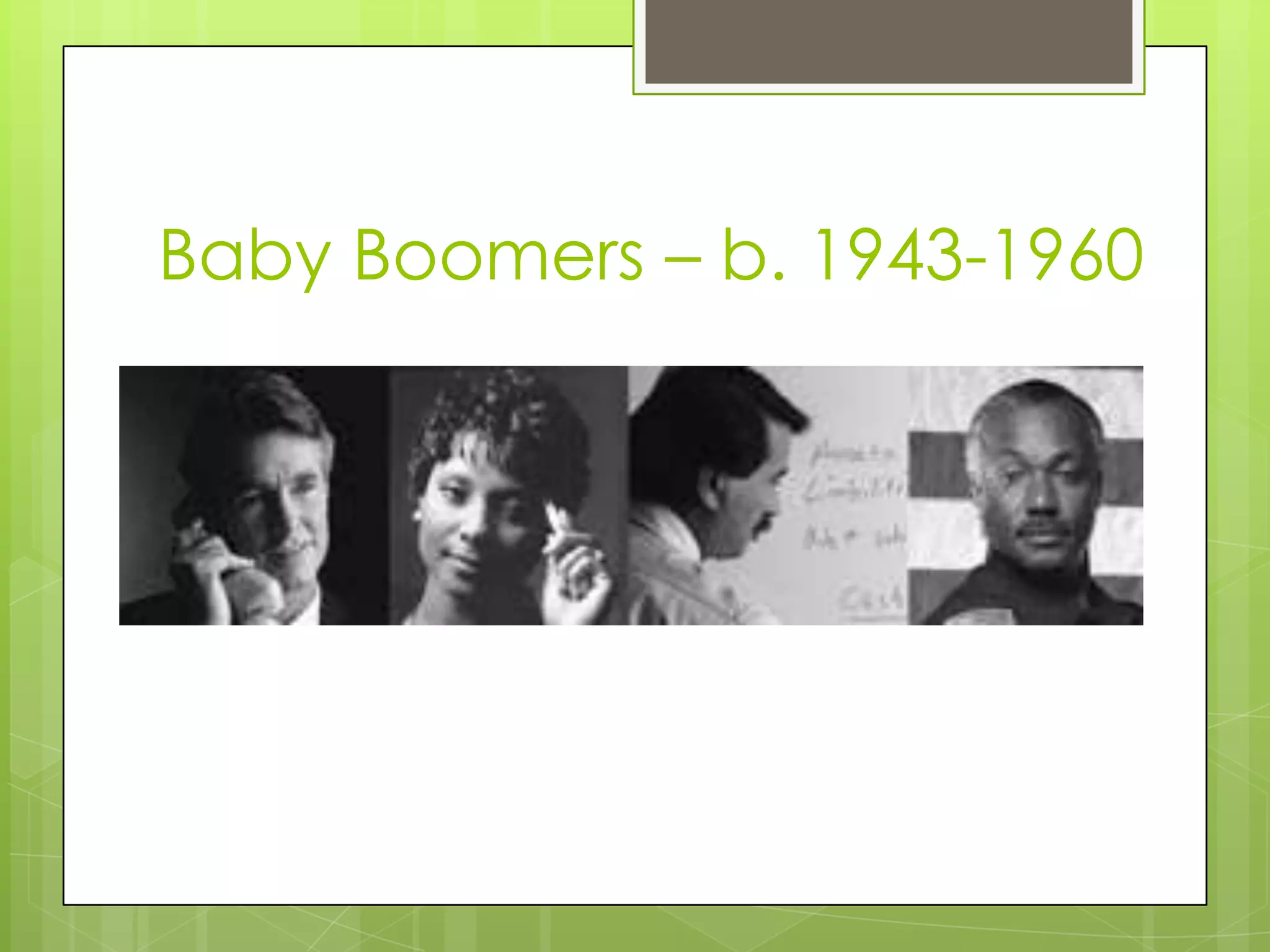 Baby Boomers – b. 1943-1960
 