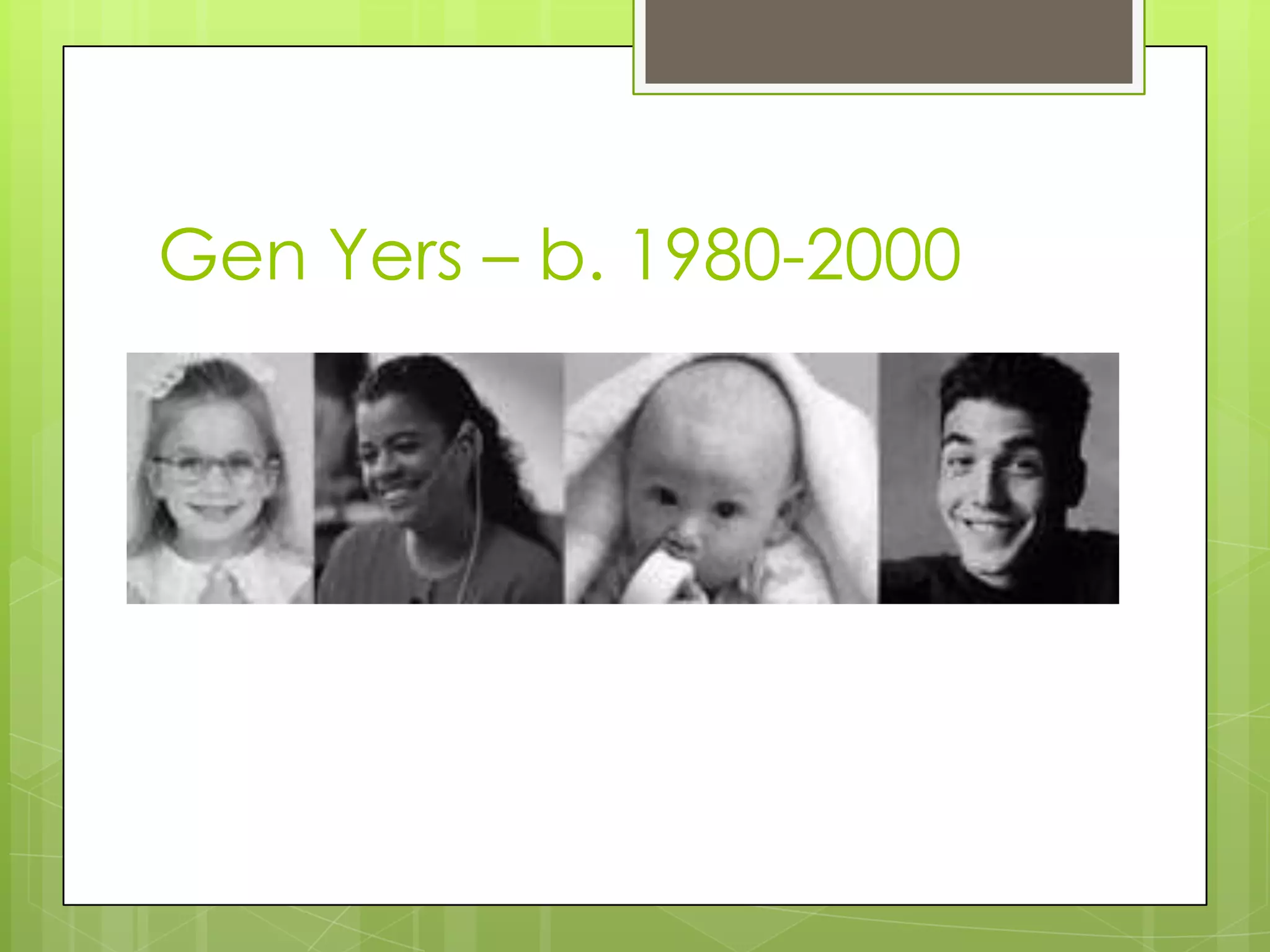 Gen Yers – b. 1980-2000
 