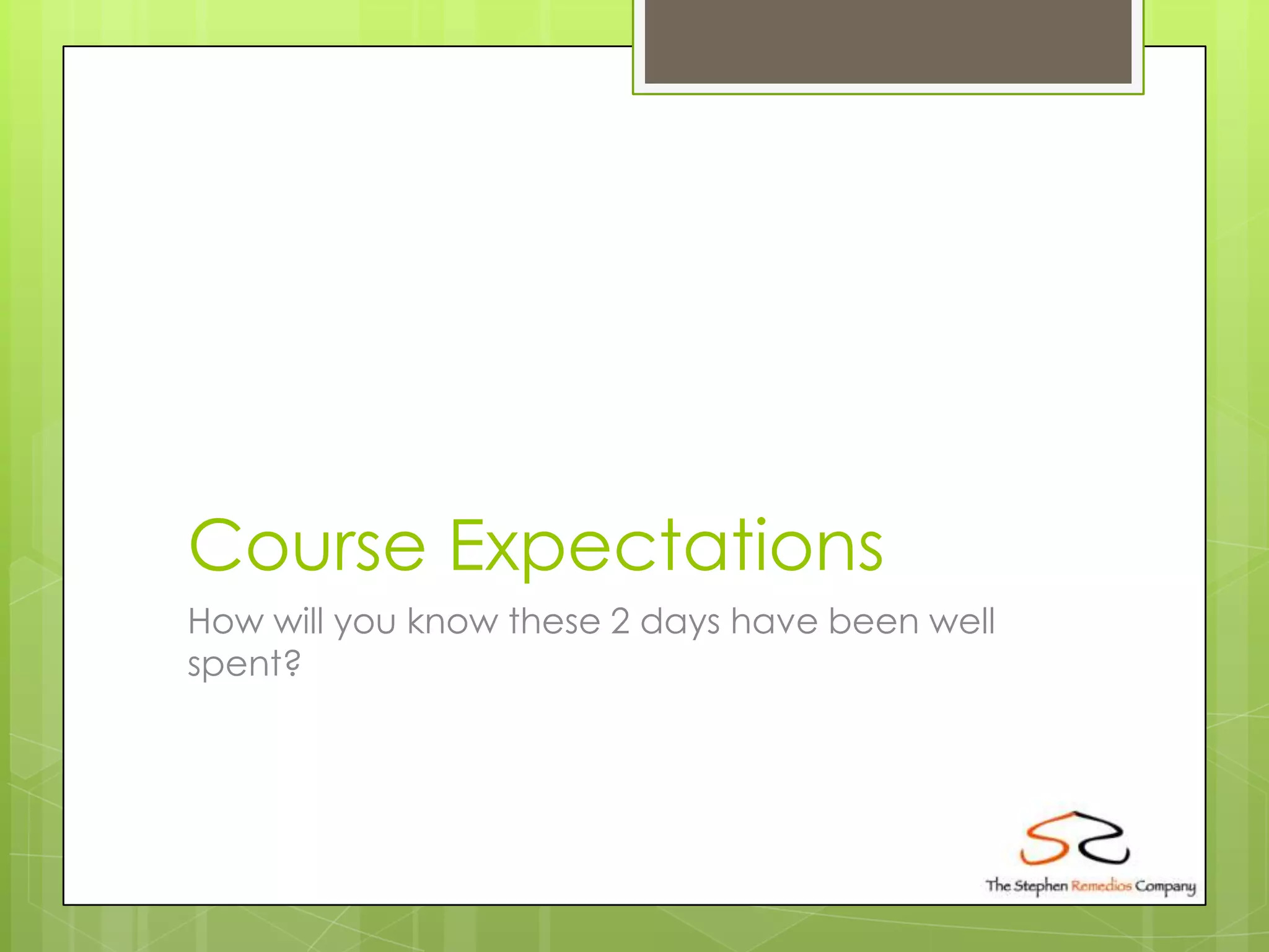 Course Expectations
How will you know these 2 days have been well
spent?
 