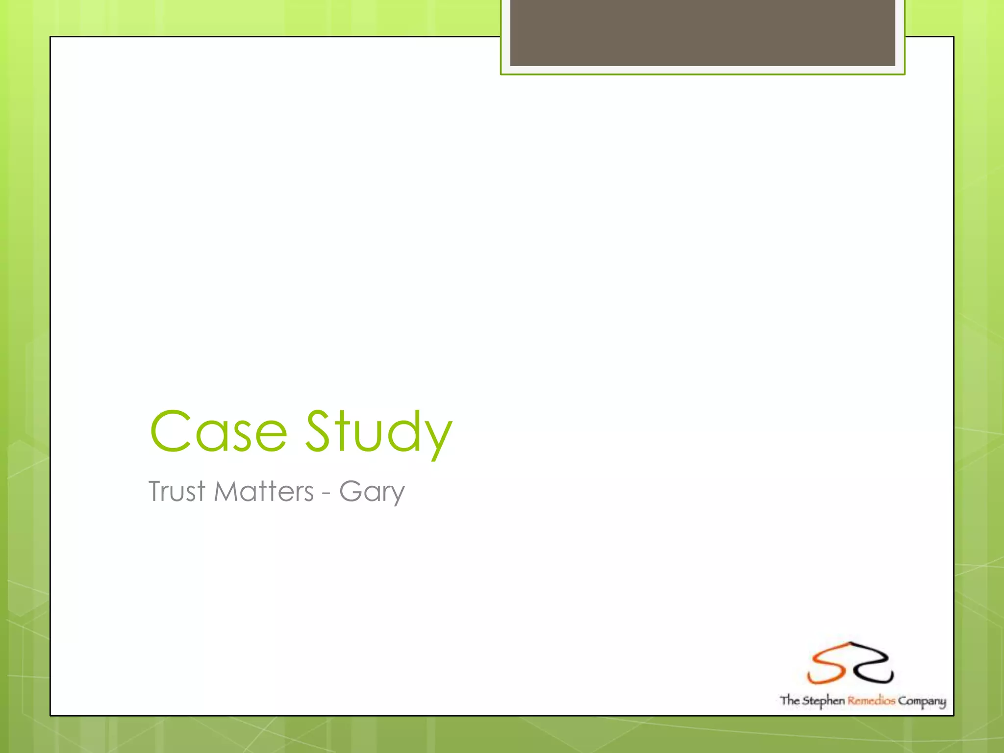 Case Study
Trust Matters - Gary
 