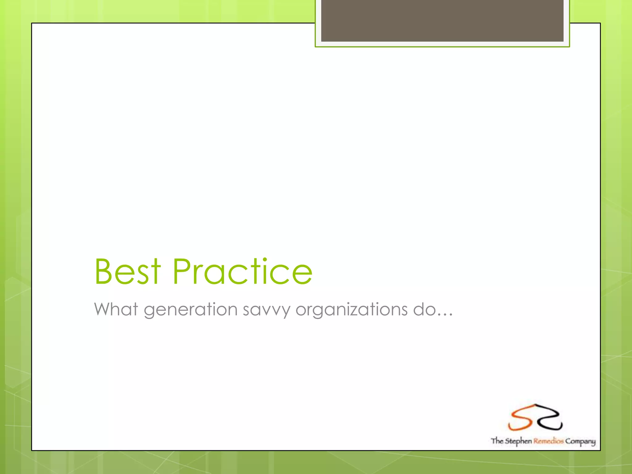 Best Practice
What generation savvy organizations do…
 
