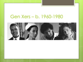 Gen Xers – b. 1960-1980
 