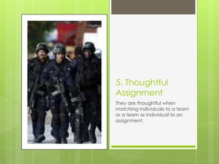 5. Thoughtful
Assignment
They are thoughtful when
matching individuals to a team
or a team or individual to an
assignment.
 