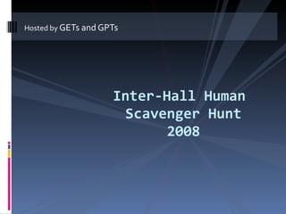 [object Object],Inter-Hall Human  Scavenger Hunt 2008 