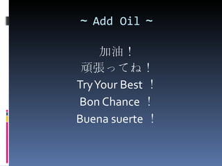 ～ Add Oil ～ 加油！ 頑張ってね！ Try Your Best ！ Bon Chance ！ Buena suerte ！ 