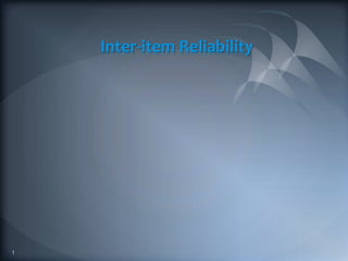 Inter-item Reliability
1
 