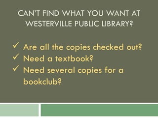 CAN’T FIND WHAT YOU WANT AT WESTERVILLE PUBLIC LIBRARY? ,[object Object],[object Object],[object Object]