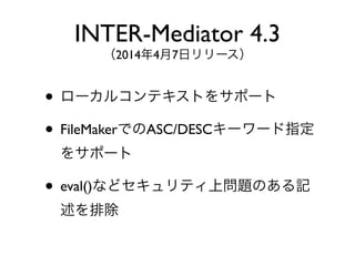 ? `륳ƥȤ򥵥ݩ`
? FileMakerǤASC/DESC``ָ
򥵥ݩ`
? eval()ʤɥƥφ}Τӛ
ų
INTER-Mediator 4.3
201447ե`
 