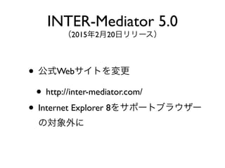 ? ʽWebȤ
? http://inter-mediator.com/
? Internet Explorer 8򥵥ݩ`ȥ֥饦`
Ό
INTER-Mediator 5.0
2015220ե`
 