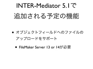? ֥ȥե`ɤؤΥե
åץ`ɤ򥵥ݩ`
? FileMaker Server 13 or 14Ҫ
INTER-Mediator 5.1
׷Ӥ趨ΙC
 