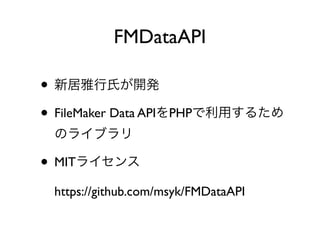 FMDataAPI
•
• FileMaker Data API PHP
• MIT
https://github.com/msyk/FMDataAPI
 