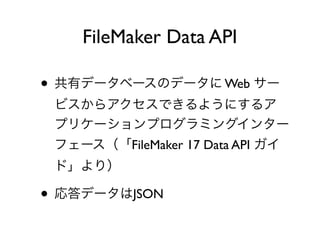 FileMaker Data API
• Web
FileMaker 17 Data API
• JSON
 