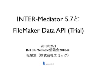 INTER-Mediator 5.7
FileMaker Data API (Trial)
2018/02/21
INTER-Mediator 2018-#1
 