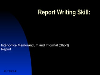 Report Writing Skill:

Inter-office Memorandum and Informal (Short)
Report

02/18/14

Course Coordinator: Ayyaz 1
Qadeer

 