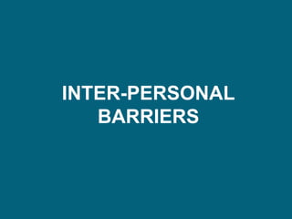 INTER-PERSONAL
BARRIERS
 