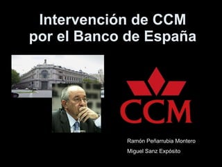 Intervención de CCM por el Banco de España Ramón Peñarrubia Montero Miguel Sanz Expósito 
