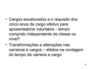 Cargos escalonados e o requisito dos cinco anos de cargo efetivo para aposentadoria voluntária – tempo  cumprido independente de classe ou nível? Transformações e alterações nas carreiras e cargos – efeitos na contagem do tempo de carreira e cargo 