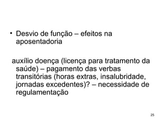 Desvio de função – efeitos na aposentadoria auxílio doença (licença para tratamento da saúde) – pagamento das verbas transitórias (horas extras, insalubridade, jornadas excedentes)? – necessidade de regulamentação 