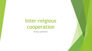 Inter-relgious
cooperation
Group questions
 