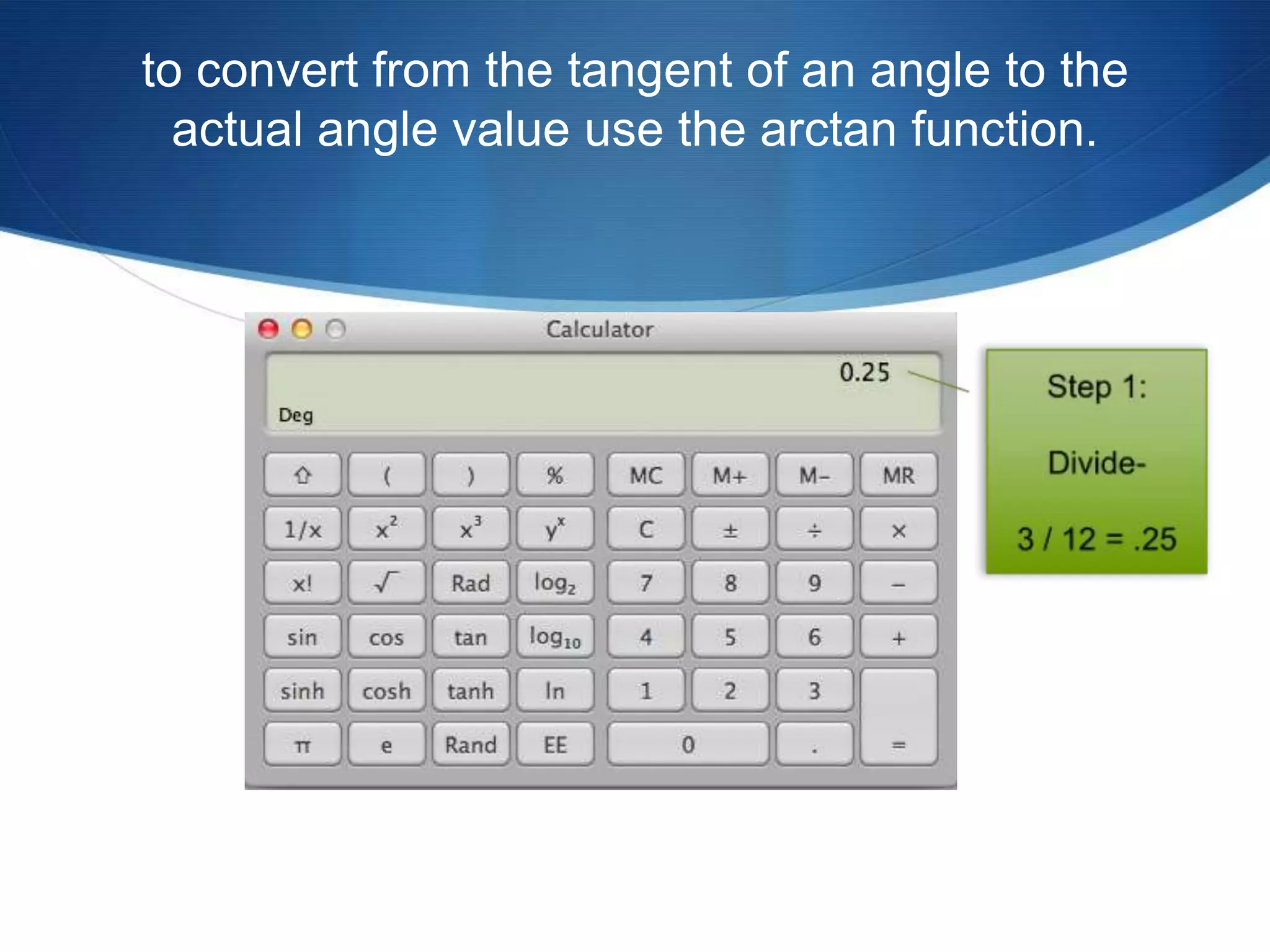 to convert from the tangent of an angle to the
  actual angle value use the arctan function.
 