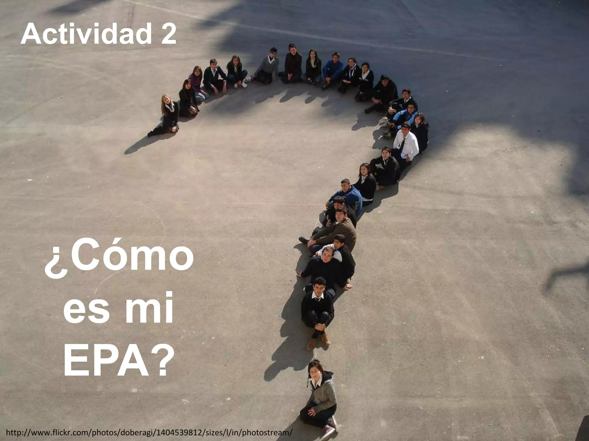 Actividad 2

¿Cómo
es mi
EPA?
http://www.flickr.com/photos/doberagi/1404539812/sizes/l/in/photostream/

 