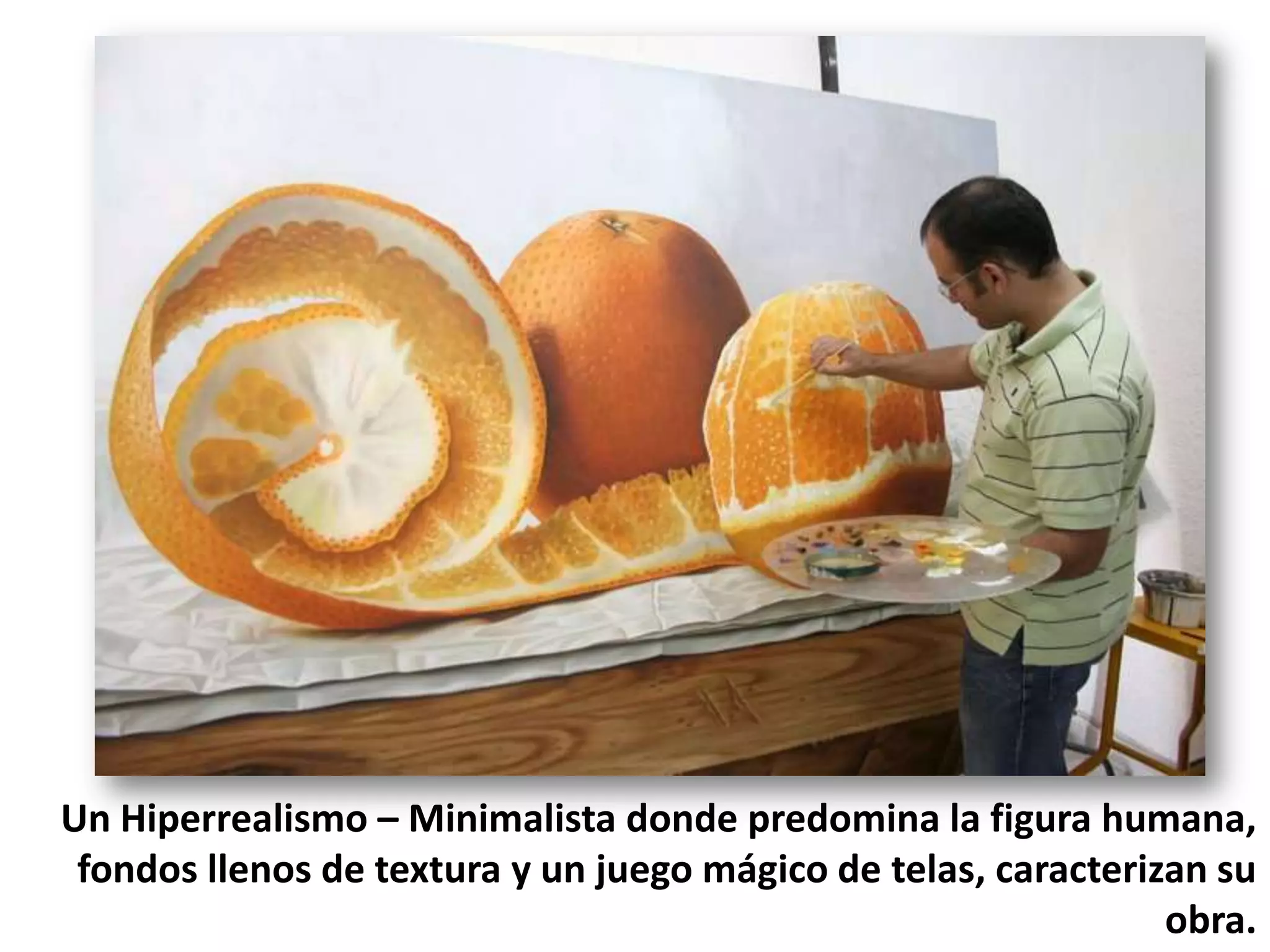 Un Hiperrealismo – Minimalista donde predomina la figura humana,
fondos llenos de textura y un juego mágico de telas, caracterizan su
obra.

 