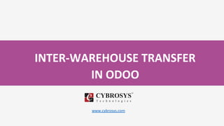INTER-WAREHOUSE TRANSFER
IN ODOO
www.cybrosys.com
 