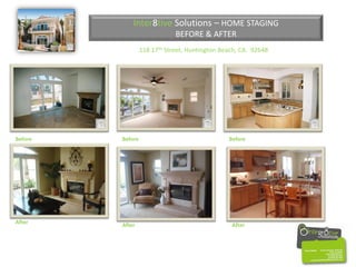 Inter8tive Solutions – HOME STAGING
                              BEFORE & AFTER
                  118 17th Street, Huntington Beach, CA. 92648




Before   Before                                 Before




After    After                                   After
 