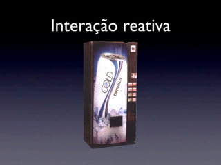 Interação reativa
 