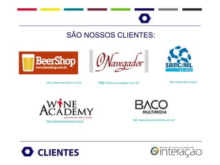 SÃO NOSSOS CLIENTES:




 http://www.beershop.com.br/    http://www.onavegador.com.br/                       http://www.sbpc.org.br/




 http://www.winesenses.com.br                           http://www.bacomultimidia.com.br/




CLIENTES
 