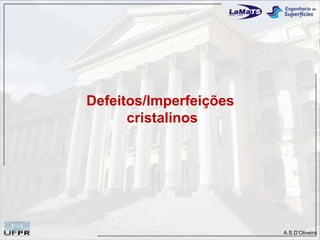 Defeitos/Imperfeições
      cristalinos




                        A.S.D’Oliveira
 